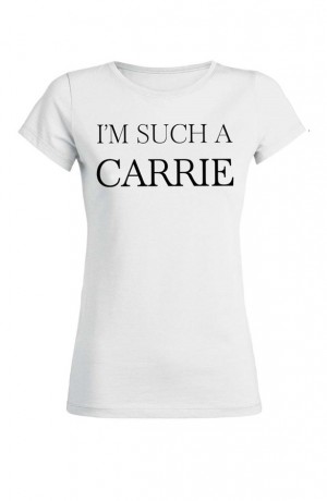 I'm Such A Carrie It Shirt